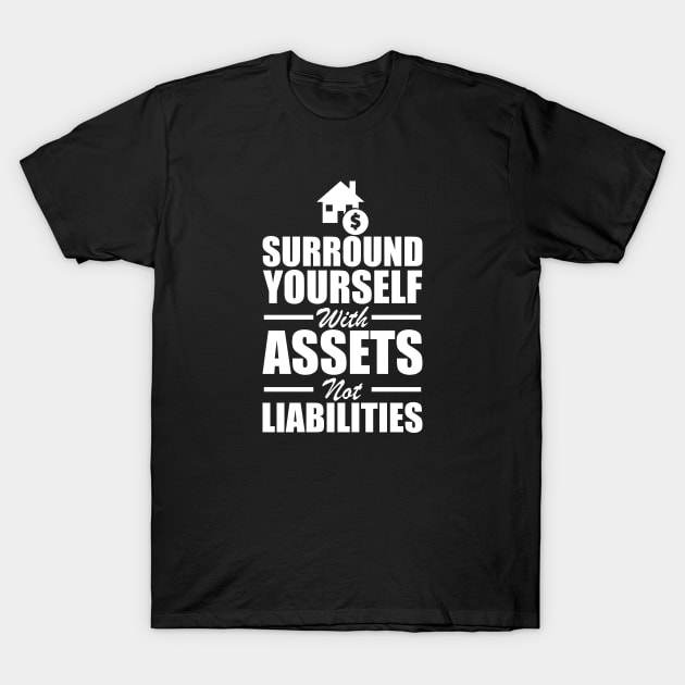 Real Estate - Surround yourself with assets not liabilities w T-Shirt by KC Happy Shop